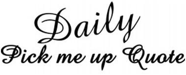 Daily Pick me up Quote